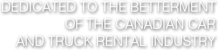 Dedicated to the Betterment of Canadian Car and Truck Rental Industry